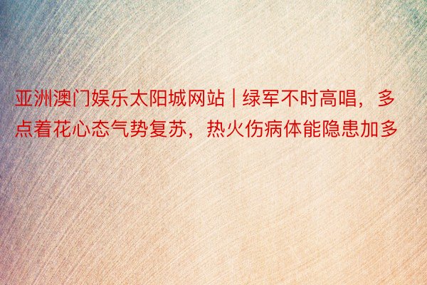 亚洲澳门娱乐太阳城网站 | 绿军不时高唱，多点着花心态气势复苏，热火伤病体能隐患加多